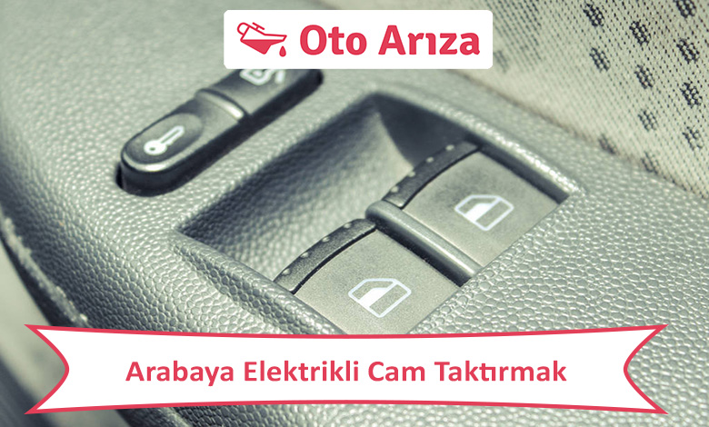 Arabaya Elektrikli Cam Taktırma