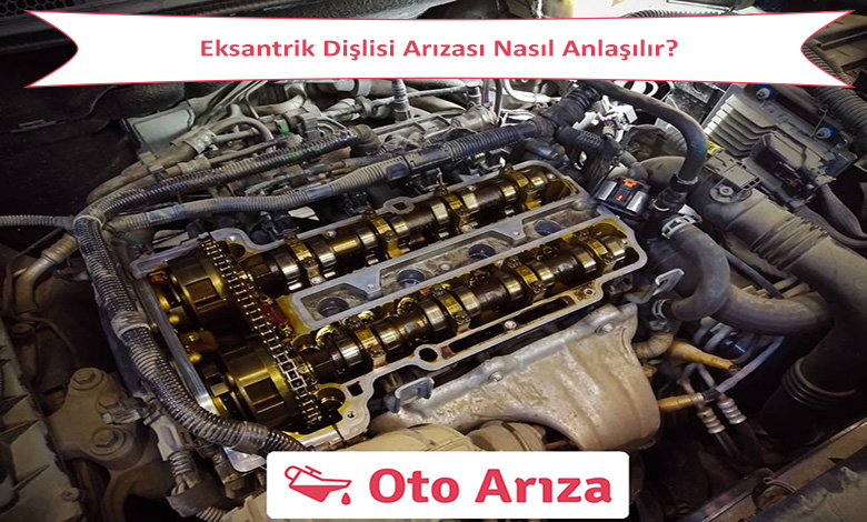 Eksantrik Dişlisi Arızası